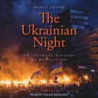 The Ukrainian Night: An Intimate History of Revolution By Marci Shore, Callie Beaulieu (Read by) Cover Image