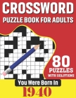 You Were Born In 1940: Crossword Puzzle Book For Adults: 80 Large Print Unique Crossword Challenging Brain Puzzles Book With Solutions For Ad Cover Image