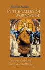 In the Valley of Wormwood: Cistercian Blessed and Saints of the Golden Age (Cistercian Studies #233) By Thomas Merton, Patrick Hart (Editor), Brian P. McGuire (Foreword by) Cover Image