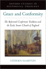 Grace and Conformity: The Reformed Conformist Tradition and the Early Stuart Church of England (Oxford Studies in Historical Theology) By Stephen Hampton Cover Image