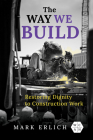 The Way We Build: Restoring Dignity to Construction Work (Working Class in American History) Cover Image