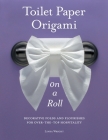 Toilet Paper Origami on a Roll: Decorative Folds and Flourishes for Over-The-Top Hospitality By Linda Wright Cover Image