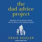 The Dad Advice Project: Words of Wisdom from Guys Who Love Being Dads By Craig Kessler, Mike Lenz (Read by) Cover Image