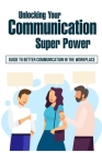 Unlocking Your Communication Super Power: Guide To Better Communication In The Workplace: How To Digitally Transform Your Communication Strategies By Brynn Loera Cover Image