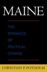Maine: The Dynamics of Political Change By Christian P. Potholm II Cover Image