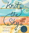 Knit the Sky: Cultivate Your Creativity with a Playful Way of Knitting By Lea Redmond Cover Image