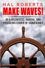 Make Waves!: Be a Relentless, Radical, and Ridiculous Leader of Significance Cover Image