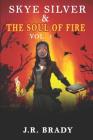 Skye Silver & the Soul of Fire Vol.1 By J. R. Brady Cover Image