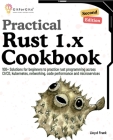 Practical Rust 1.x Cookbook, Second Edition: 100+ Solutions for beginners to practice rust programming across CI/CD, kubernetes, networking, code perf Cover Image