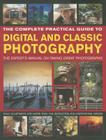 The Complete Practical Guide to Digital and Classic Photography: The Expert's Manual to Taking Great Photographs By Steve Luck, John Freeman Cover Image