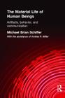 The Material Life of Human Beings: Artifacts, Behavior and Communication By Michael Brian Schiffer Cover Image