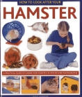 How to Look After Your Hamster: A Practical Guide to Caring for Your Pet, in Step-By-Step Photographs Cover Image