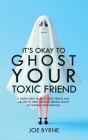 It's Okay To Ghost Your Toxic Friend: 5 Simple Steps To Spot Toxic People And Get Rid Of Them Without Feeling Guilty Or Hurting Their Feelings By Joe Byrne Cover Image