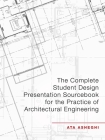 The Complete Student Design Presentation Sourcebook for the Practice of Architectural Engineering By Ata Asheghi Cover Image