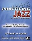 Practicing Jazz -- A Creative Approach: New and Exciting Strategies for Unlocking Your Creative Potential! By David Baker Cover Image