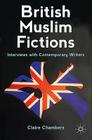 British Muslim Fictions: Interviews with Contemporary Writers Cover Image
