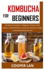 Kombucha for Beginners: All About Kombucha: A Beginner's Book of the History, Health Benefits, and Classic Recipes to Make Fermented Kombucha By Cooper Lan Cover Image