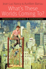 What's These Worlds Coming To? (Forms of Living) By Jean-Luc Nancy, Aurélien Barrau, Travis Holloway (Translator) Cover Image
