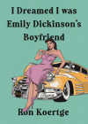 I Dreamed I Was Emily Dickinson's Boyfriend By Ron Koertge Cover Image