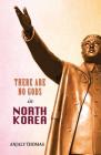 There Are No Gods in North Korea By Anjaly Thomas Cover Image