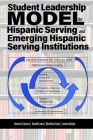Student Leadership Model for Hispanic Serving and Emerging Hispanic Serving Institutions By Norma S. Guerra, Daniel Loera, Martha Enciso Cover Image