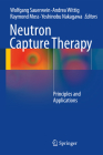 Neutron Capture Therapy: Principles and Applications By Wolfgang A. G. Sauerwein (Editor), Andrea Wittig (Editor), Raymond Moss (Editor) Cover Image