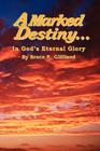 A Marked Destiny: In God's Eternal Glory By Bruce R. Gililland Cover Image