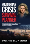 Your Urban Crisis Survival Planner: An international security expert's beginners' guide - Practical crisis awareness and preparedness for yourself & y By Susanne Skov Diemer Cover Image