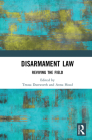 Disarmament Law: Reviving the Field By Treasa Dunworth (Editor), Anna Hood (Editor) Cover Image