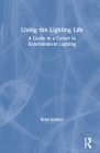 Living the Lighting Life: A Guide to a Career in Entertainment Lighting By Brad Schiller Cover Image