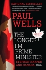 The Longer I'm Prime Minister: Stephen Harper and Canada, 2006- By Paul Wells Cover Image
