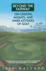 Beyond the Fairway: Zen Lessons, Insights, and Inner Attitudes of Golf By Jeff Wallach Cover Image