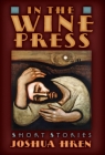 In the Wine Press: Short Stories By Joshua Hren Cover Image
