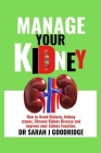 Manage Your Kidney: How to Avoid Dialysis, kidney stones, Chronic Kidney Disease and improve your kidney Function. Cover Image