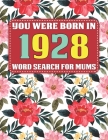 You Were Born In 1928: Word Search For Mums: Word Search Book for Adults And Mums Large Print with 1600+ Cleverly Hidden Words Searches In 85 By W. K. Sakayla Publishing Cover Image