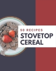 50 Stovetop Cereal Recipes: A Stovetop Cereal Cookbook You Will Need Cover Image