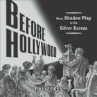 Before Hollywood: From Shadow Play to the Silver Screen By Paul Clee Cover Image