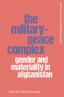 The Military-Peace Complex: Gender and Materiality in Afghanistan By Hannah Partis-Jennings Cover Image