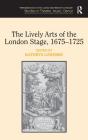 The Lively Arts of the London Stage, 1675-1725 (Performance in the Long Eighteenth Century: Studies in Theat) By Kathryn Lowerre (Editor) Cover Image