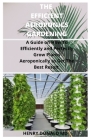 The Efficient Aeroponics Gardening: A Guide on How To Efficiently and Perfectly Grow Plants Aeroponically To Get The Best Result Cover Image