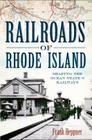Railroads of Rhode Island: Shaping the Ocean State's Railways By Frank Heppner Cover Image