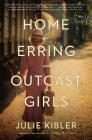 Home for Erring and Outcast Girls: A Novel By Julie Kibler Cover Image