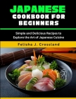 Japanese Cookbook for Beginners: Simple and Delicious Recipes to Explore the Art of Japanese Cuisine Cover Image