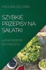 Szybkie Przepisy Na Salatki: Latwe Przepisy Dla KaŻdego By Paulina Zielona Cover Image