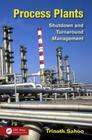 Process Plants: Shutdown and Turnaround Management By Trinath Sahoo Cover Image