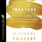 Treasure That Lasts Lib/E: Trading Privilege, Pleasure, and Power for What Really Matters Cover Image