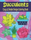 Succulents Easy And Simple Design Coloring Book: Easy To Color Succulent Coloring Book For Kids, Teens And Adults Coloring Book For Relaxation And Cre By Kraftingers House Cover Image