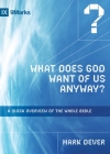 What Does God Want of Us Anyway?: A Quick Overview of the Whole Bible By Mark Dever Cover Image