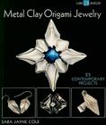 Metal Clay Origami Jewelry: 25 Contemporary Projects Cover Image