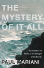 The Mystery of It All: The Vocation of Poetry in the Twilight of Modernity By Paul Mariani Cover Image